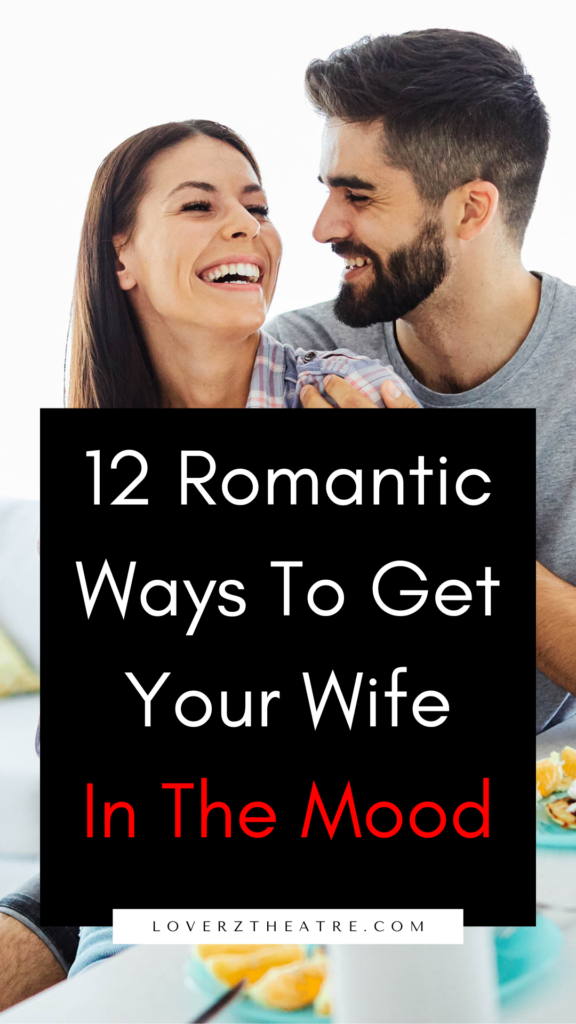 12 Simple Ways To Get Your Wife In The Mood - Loverz Theatre